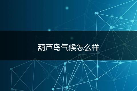 葫芦岛气候怎么样