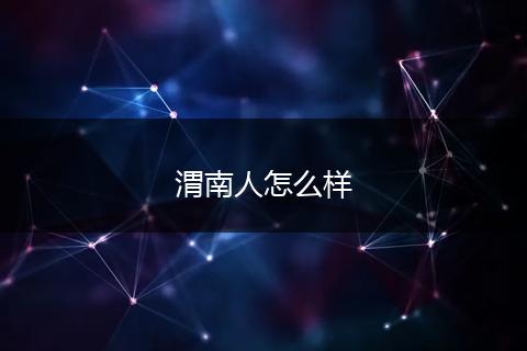 渭南人怎么样