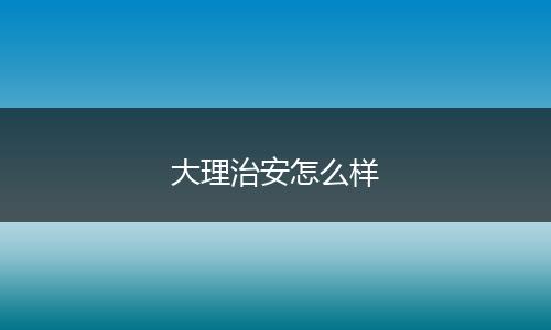 大理治安怎么样