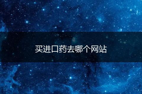 买进口药去哪个网站