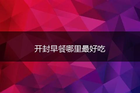 开封早餐哪里最好吃