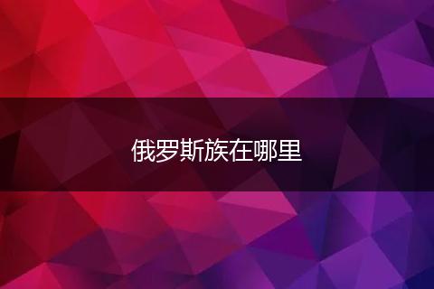 俄罗斯族在哪里
