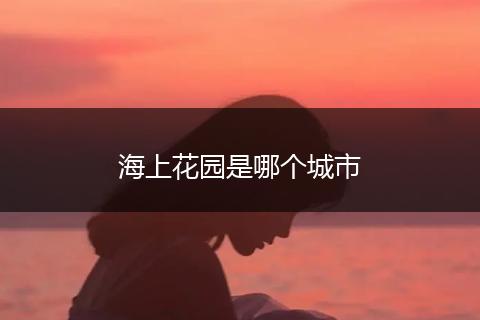 海上花园是哪个城市