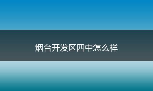烟台开发区四中怎么样