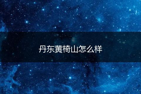 丹东黄椅山怎么样