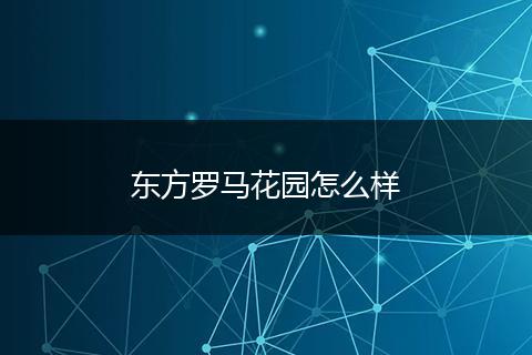 东方罗马花园怎么样