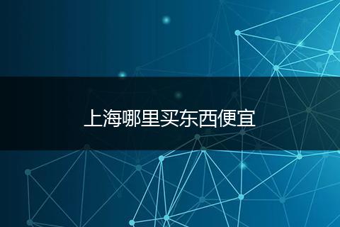 上海哪里买东西便宜