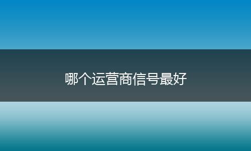 哪个运营商信号最好