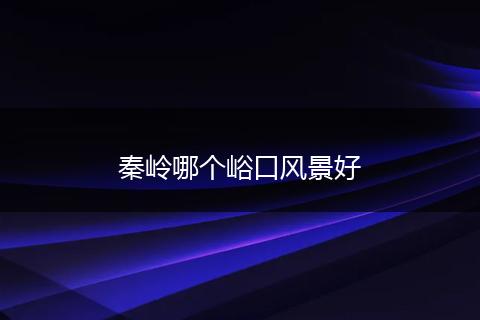 秦岭哪个峪口风景好