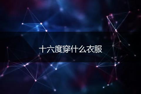 十六度穿什么衣服