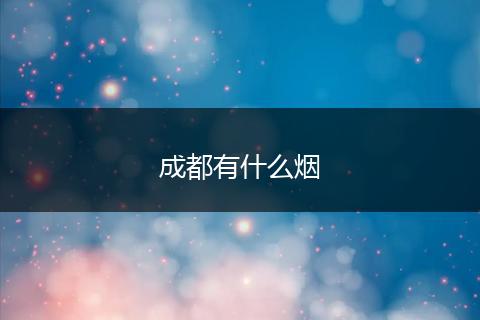 成都有什么烟