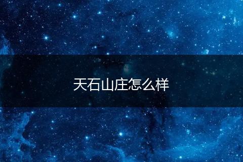 天石山庄怎么样