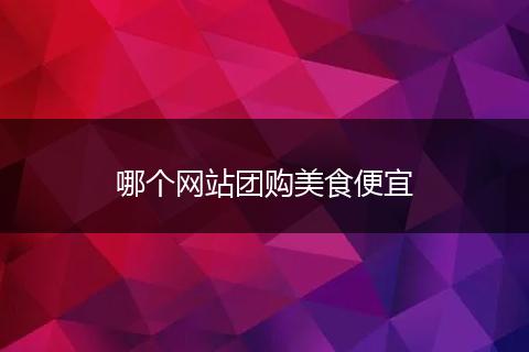 哪个网站团购美食便宜