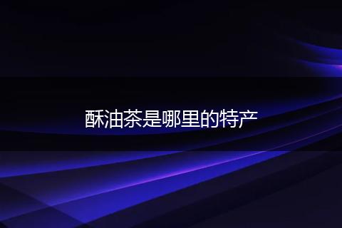酥油茶是哪里的特产