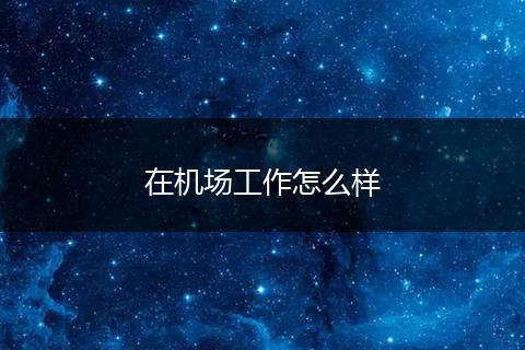 在机场工作怎么样