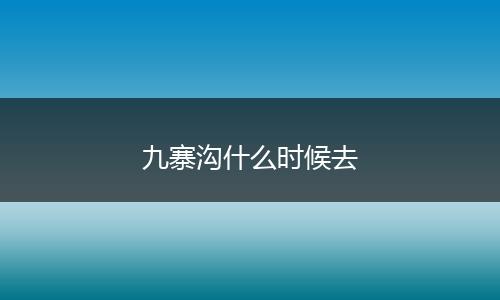 九寨沟什么时候去