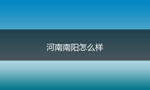 河南南阳怎么样