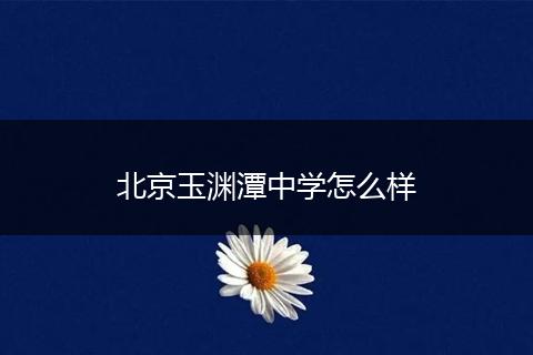 北京玉渊潭中学怎么样