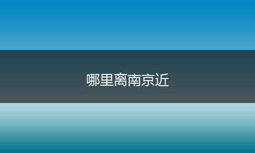哪里离南京近