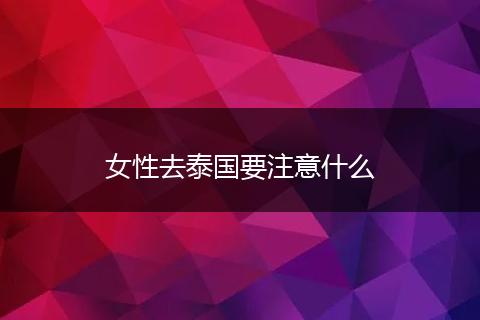 女性去泰国要注意什么