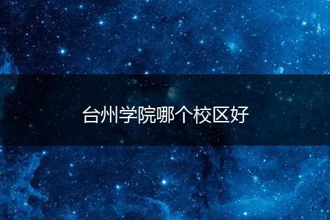 台州学院哪个校区好