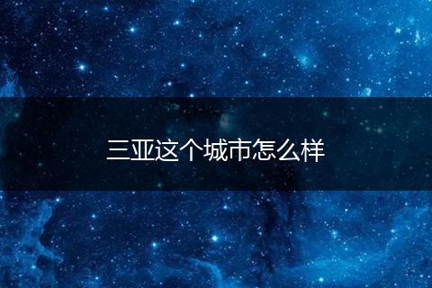 三亚这个城市怎么样