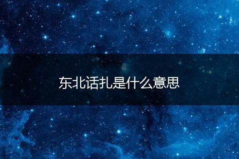 东北话扎是什么意思