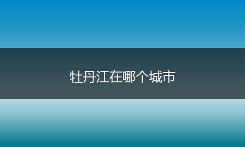 牡丹江在哪个城市