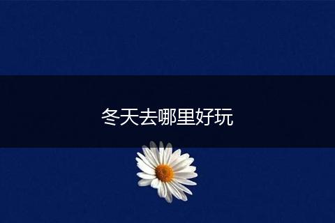 冬天去哪里好玩