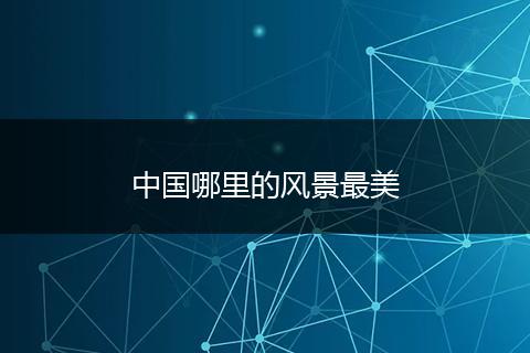中国哪里的风景最美