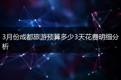 3月份成都旅游预算多少3天花费明细分析