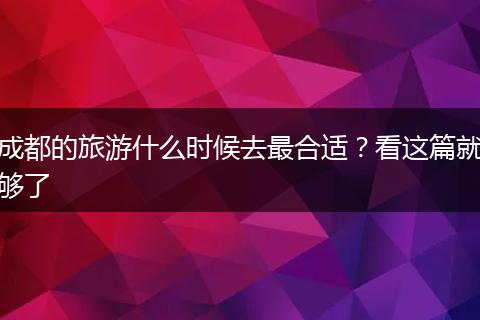 成都的旅游什么时候去最合适？看这篇就够了