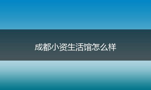 成都小资生活馆怎么样