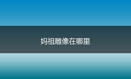 妈祖雕像在哪里