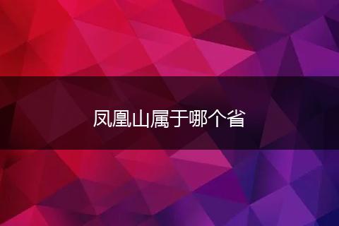 凤凰山属于哪个省