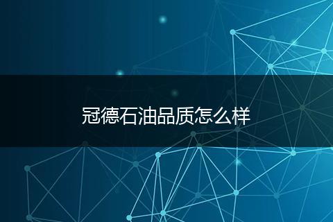 冠德石油品质怎么样
