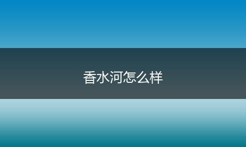 香水河怎么样
