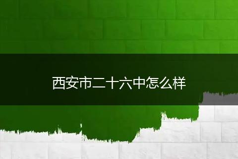 西安市二十六中怎么样