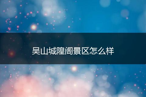 吴山城隍阁景区怎么样