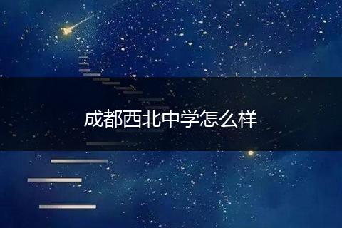 成都西北中学怎么样