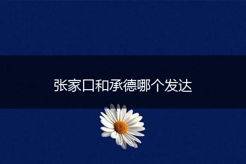 张家口和承德哪个发达