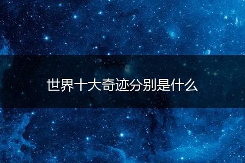 世界十大奇迹分别是什么