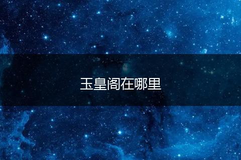 玉皇阁在哪里
