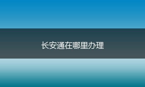长安通在哪里办理