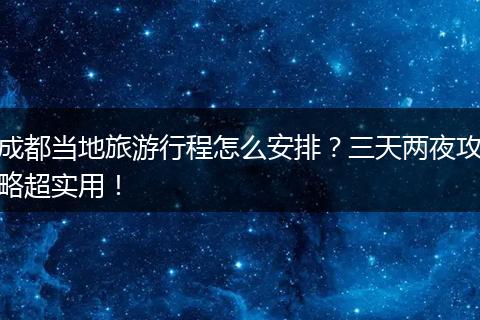 成都当地旅游行程怎么安排？三天两夜攻略超实用！