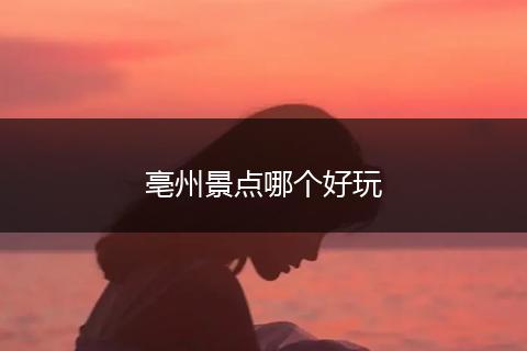 亳州景点哪个好玩