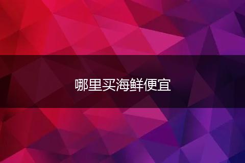 哪里买海鲜便宜