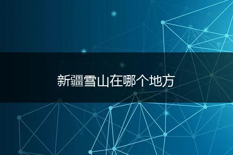 新疆雪山在哪个地方