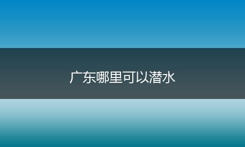 广东哪里可以潜水