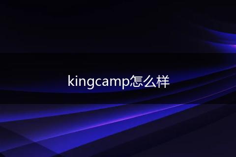 kingcamp怎么样